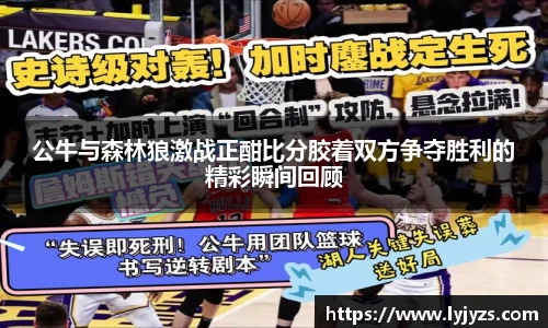 公牛与森林狼激战正酣比分胶着双方争夺胜利的精彩瞬间回顾