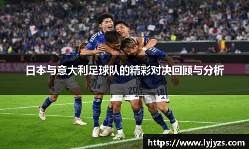 日本与意大利足球队的精彩对决回顾与分析