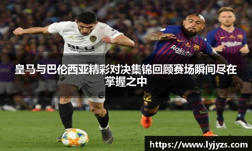皇马与巴伦西亚精彩对决集锦回顾赛场瞬间尽在掌握之中