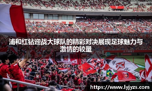 浦和红钻迎战大球队的精彩对决展现足球魅力与激情的较量