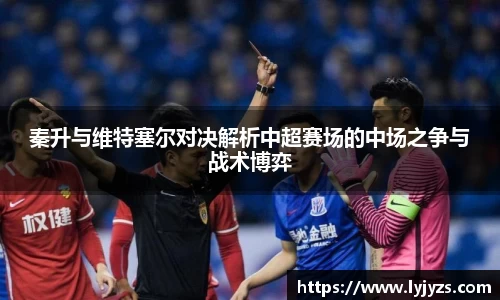 秦升与维特塞尔对决解析中超赛场的中场之争与战术博弈