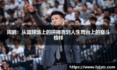 周鹏：从篮球场上的拼搏者到人生舞台上的奋斗榜样