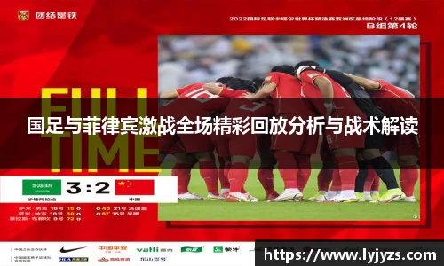 国足与菲律宾激战全场精彩回放分析与战术解读