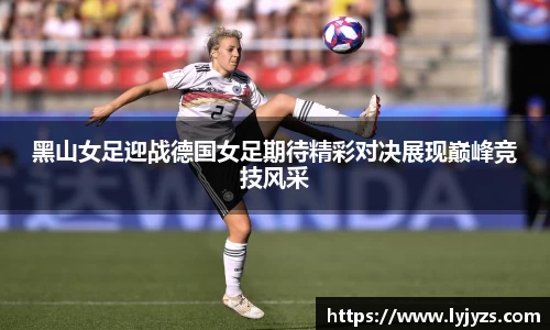 黑山女足迎战德国女足期待精彩对决展现巅峰竞技风采