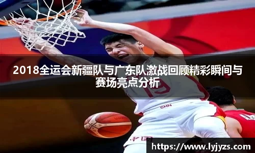 2018全运会新疆队与广东队激战回顾精彩瞬间与赛场亮点分析