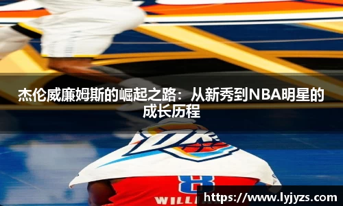 杰伦威廉姆斯的崛起之路：从新秀到NBA明星的成长历程